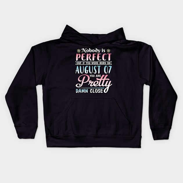 Nobody Is Perfect But If You Were Born On August 07 You Are Pretty Damn Close Happy Birthday To Me Kids Hoodie by DainaMotteut